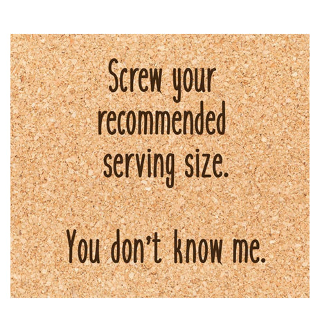 Coaster "Screw Your Recommended Serving Size"