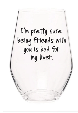 Stemless Wine Glass "Friends With You Is Bad For My Liver"