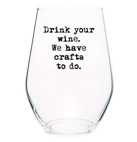 Stemless Wine Glass "Drink Your Wine We Have Crafts To Do."