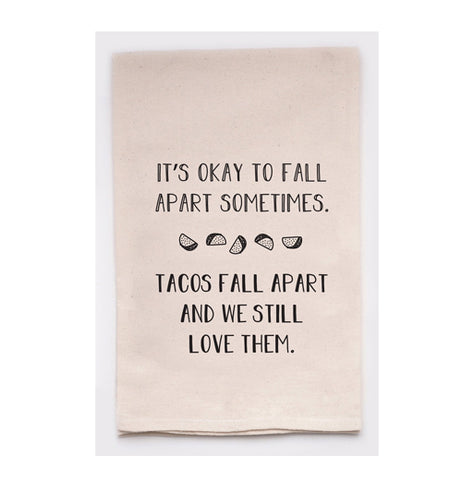 Tea Towel "It's Okay to Fall Apart Sometimes. Tacos Fall Apart And We Still Love Them"
