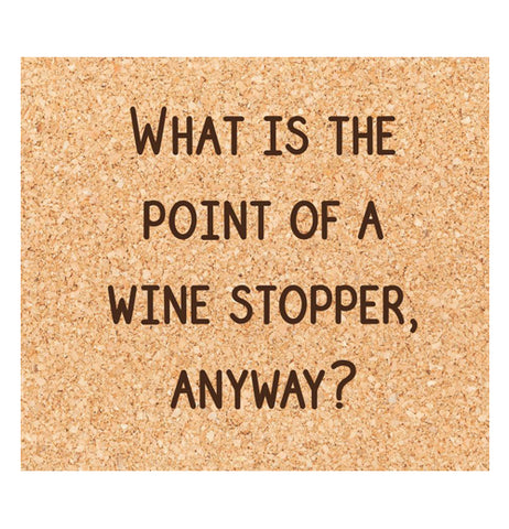 Coaster "What is The Point of a Wine Stopper, Anyway?"