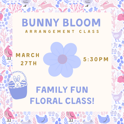 Bunny Bloom Floral Class March 27th