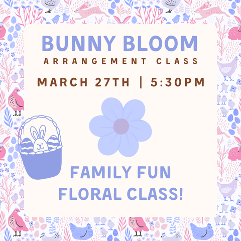 Bunny Bloom Floral Class March 27th
