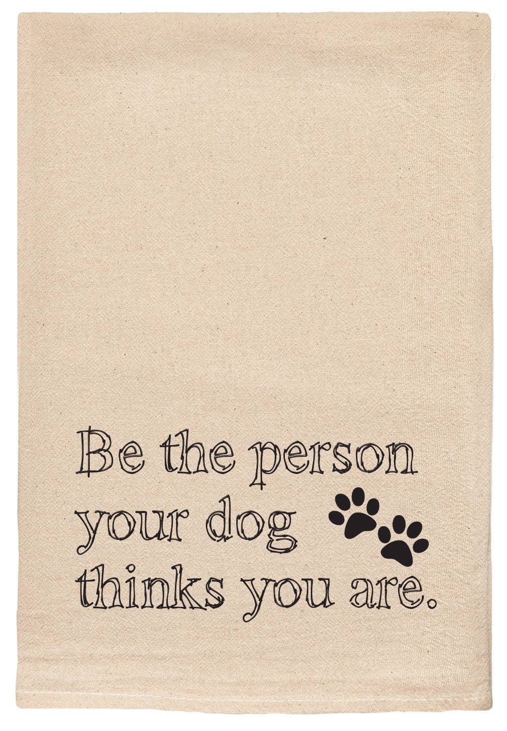 Be The Person Your Dog Thinks You Are Kitchen Tea Towel