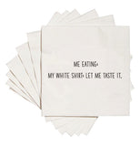 "Me eating: My white shirt..." Cocktail Napkins