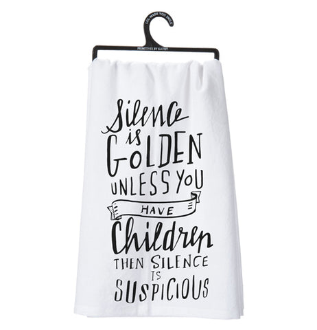 This white dish towel has a black message that says, "Silence is Golden unless you have children the Silence is Suspicious". 
