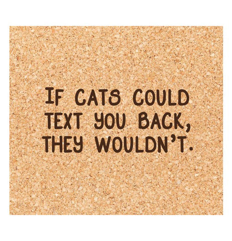 Coaster "If Cats Could Text You Back, They Wouldn't"