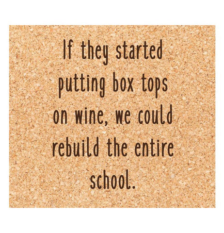 Coaster "If They Started Putting Box Tops on Wine, We Could Rebuild The Entire School."