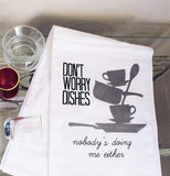 "Don't Worry Dishes" Dish Towel