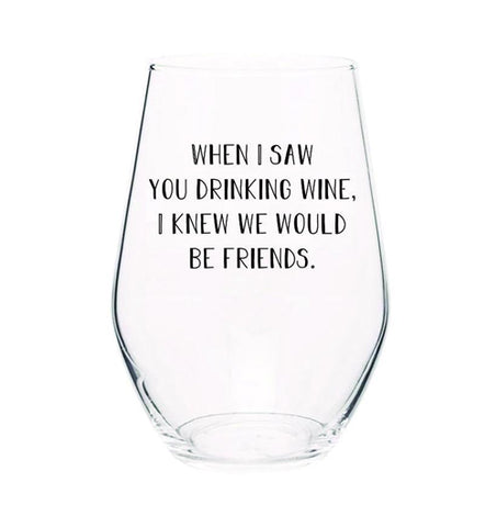 Stemless Wine Glass "When I Saw you Drinking Wine, I Knew We Would be Friends