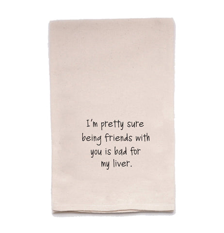 I'm Pretty Sure Being Friends With You is Bad For My Liver Tea Towel