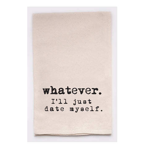 Tea Towel "Whatever. I'll Just Date Myself"