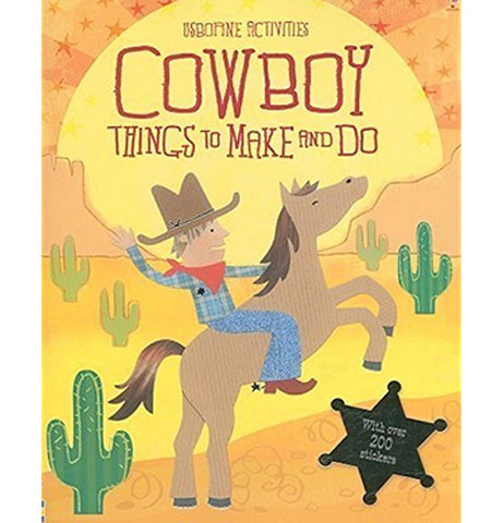 The Front cover of this activity book has a cowboy wearing a blue outfit and brown hat riding on a brown horse in a desert scene with green cacti, orange and yellow sand, a yellow sun setting behind hills with a black sheriffs badge on the corner. The title, "Cowboy Things to Make And Do" is shown at the top in dark red lettering.